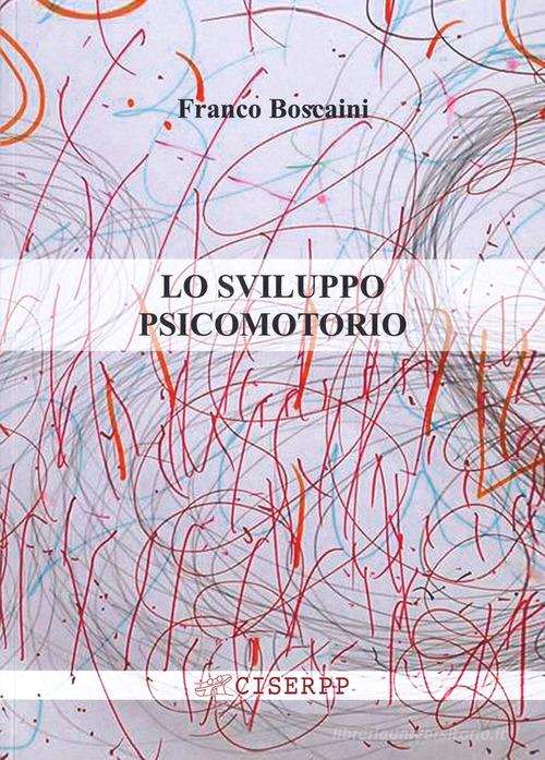 Lo sviluppo psicomotorio. Ediz. per la scuola di Franco Boscaini edito da CISERPP