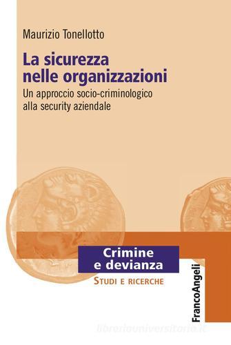 La sicurezza nelle organizzazioni. Un approccio socio-criminologico alla security aziendale di Maurizio Tonellotto edito da Franco Angeli