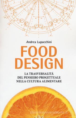 Food design. La trasversalità del pensiero progettuale nella cultura alimentare di Andrea Lupacchini edito da Listlab