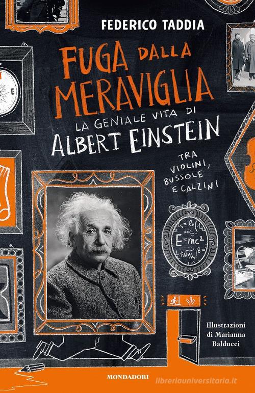Fuga dalla meraviglia. La geniale vita di Albert Einstein tra violini, bussole e calzini di Federico Taddia edito da Mondadori