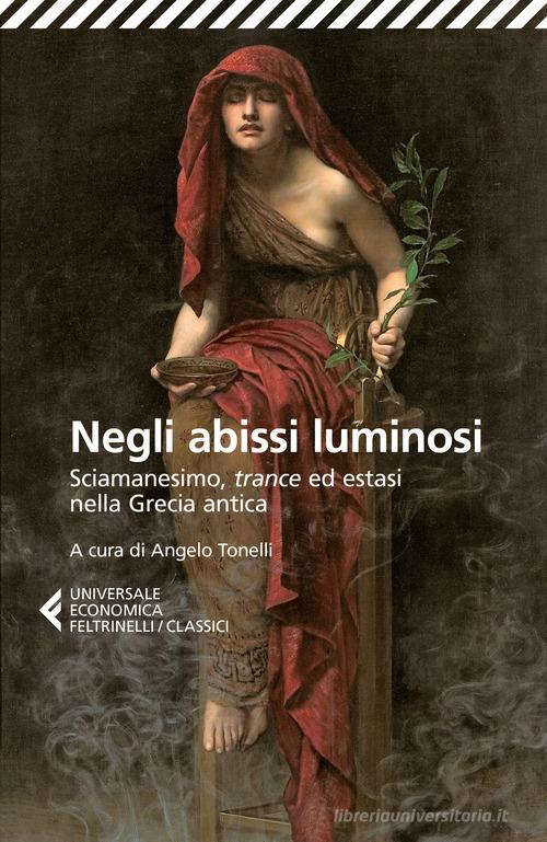 Negli abissi luminosi. Sciamanesimo, trance ed estasi nella Grecia antica edito da Feltrinelli