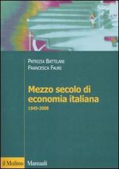 Mezzo secolo di economia italiana 1945-2008 di Patrizia Battilani, Francesca Fauri edito da Il Mulino