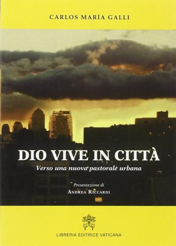 Dio vive in città. Verso una nuova pastorale urbana di Carlos M. Galli edito da Libreria Editrice Vaticana