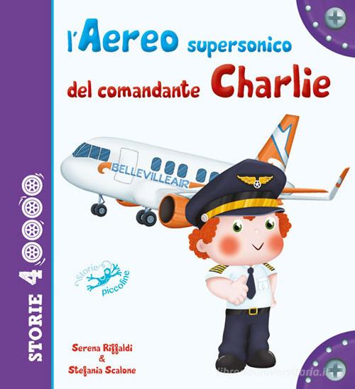 L'aereo supersonico del comandante Charlie. Ediz. a colori di Serena Riffaldi, Stefania Scalone edito da Edizioni del Baldo