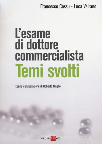 L' esame di dottore commercialista. Temi svolti di Francesco Cossu, Luca Vairano edito da Il Sole 24 Ore