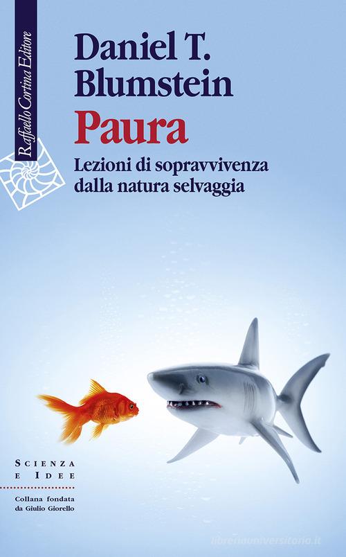 Paura. Lezioni di sopravvivenza dalla natura selvaggia di Daniel T. Blumstein edito da Raffaello Cortina Editore