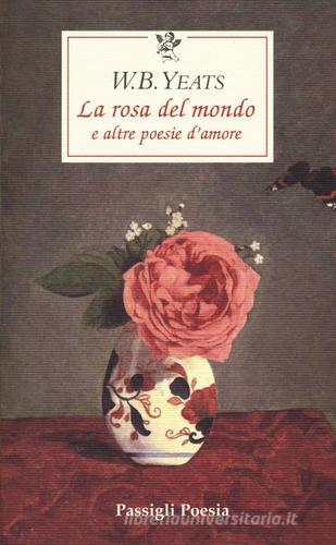 La rosa del mondo e altre poesie d'amore. Testo inglese a fronte di William Butler Yeats edito da Passigli