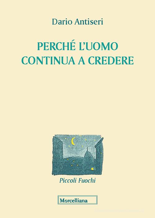 Perché l'uomo continua a credere di Dario Antiseri edito da Morcelliana
