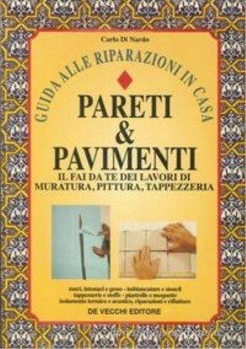 Pareti & pavimenti. Il fai da te dei lavori di muratura, pittura, tappezzeria di Carlo Di Nardo edito da De Vecchi