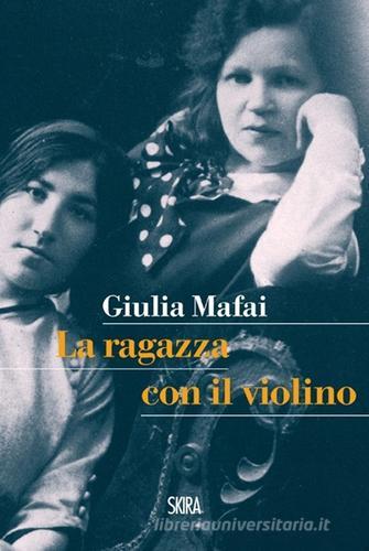 La ragazza col violino di Giulia Mafai edito da Skira
