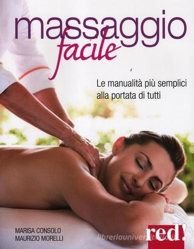 Massaggio facile. Le manualità più semplici alla portata di tutti di Marisa Consolo, Maurizio Morelli edito da Red Edizioni