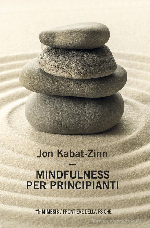 Mindfulness per principianti. Nuova ediz. Con Contenuto digitale per accesso on line di Jon Kabat-Zinn edito da Mimesis