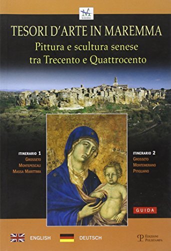 Tesori d'arte in Maremma. Pittura e scultura senese tra Trecento e Qua Quattrocento. Ediz. italiana, inglese e tedesca edito da Polistampa