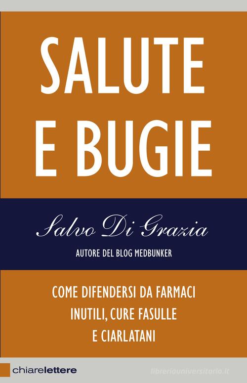 Salute e bugie. Come difendersi da farmaci inutili, cure fasulle e ciarlatani di Salvo Di Grazia edito da Chiarelettere