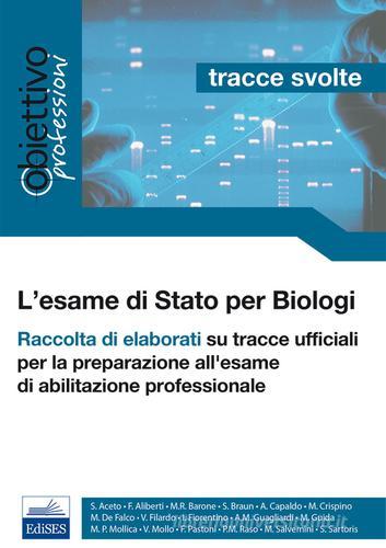 L' esame di Stato per biologi. Tracce svolte. Raccolta di elaborati su tracce ufficiali edito da Edises