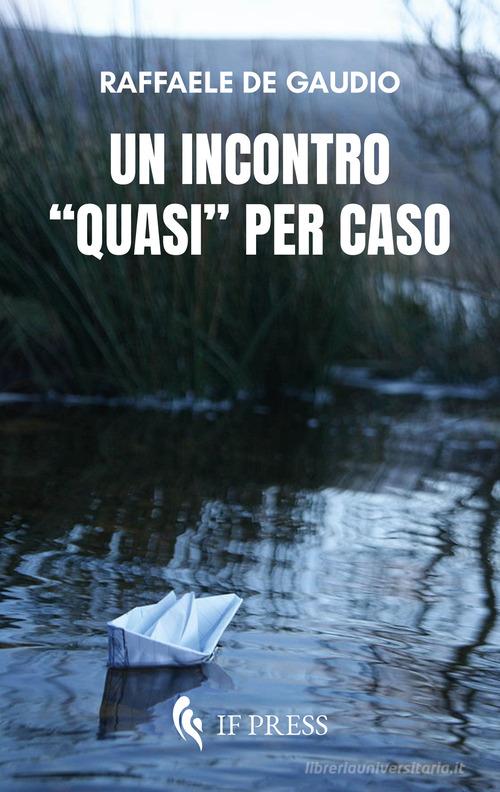 Un incontro «quasi» per caso di Raffaele De Gaudio edito da If Press