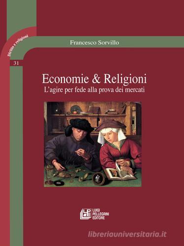 Economie & religioni. L'agire per fede alla prova dei mercati di Francesco Sorvillo edito da Pellegrini