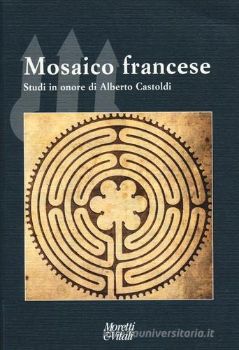 Mosaico francese. Studi in onore di Alberto Castoldi edito da Moretti & Vitali