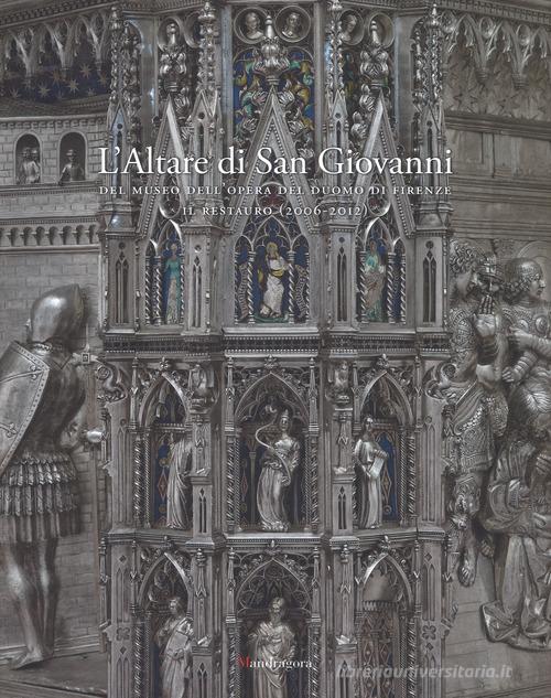 L' altare di San Giovanni del Museo dell'Opera del Duomo di Firenze. Il restauro (2006-2012). Ediz. illustrata edito da Mandragora