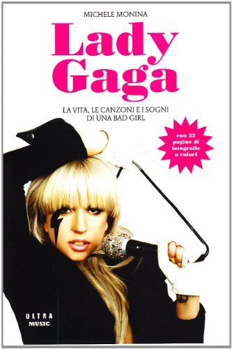 Lady Gaga. La vita, le canzoni e i sogni di una bad girl di Michele Monina edito da Ultra