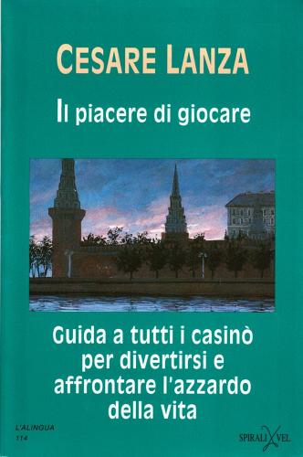 Il piacere di giocare. Guida a tutti i casinò per divertirsi e affrontare l'azzardo della vita di Cesare Lanza edito da Spirali