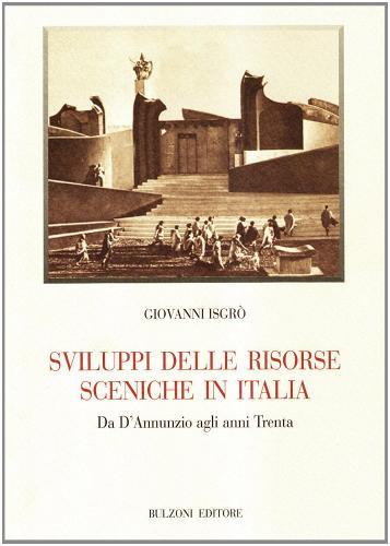 Sviluppi delle risorse sceniche in Italia. Da D'Annunzio agli anni Trenta di Giovanni Isgrò edito da Bulzoni