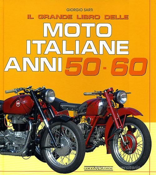 Il grande libro delle moto italiane anni 50-60. Ediz. illustrata di Giorgio Sarti edito da Nada