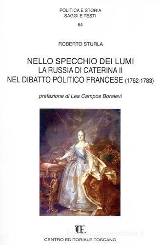 Nello specchio dei lumi. La russia di Caterina II nel dibattito politico francese (1762-1783) di Roberto Sturla edito da Centro Editoriale Toscano