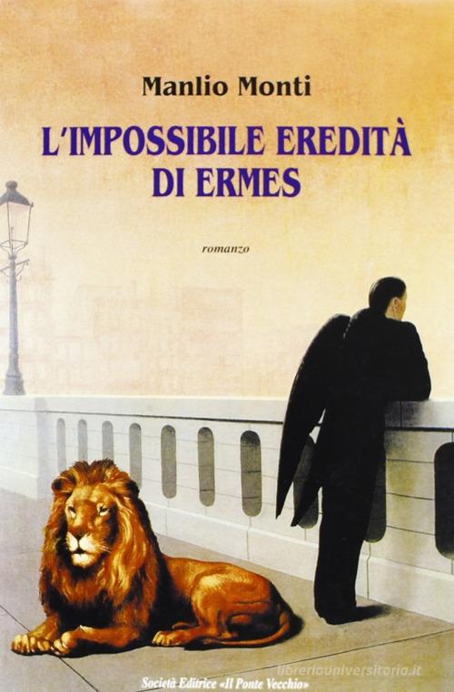 L' impossibile eredità di Ermes di Manlio Monti edito da Il Ponte Vecchio