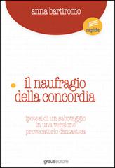 Naufragio concordia. Ipotesi di un sabotaggio in una versione provocatorio-fantastica di Anna Bartiromo edito da Graus Edizioni