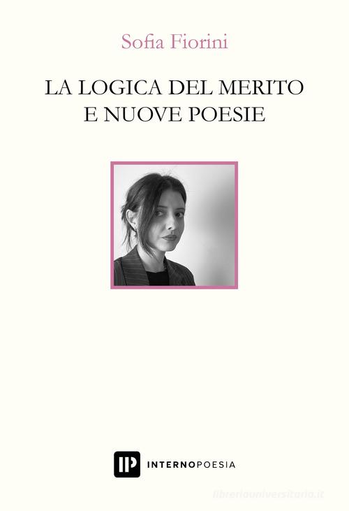 La logica del merito e nuove poesie di Sofia Fiorini edito da Interno Poesia Editore