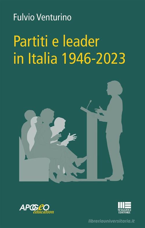Partiti e leader in Italia 1946-2023 di Fulvio Venturino edito da Maggioli Editore