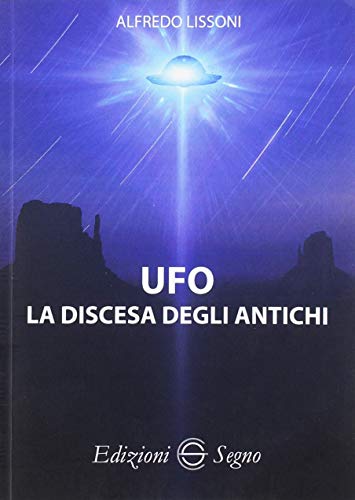 UFO. La discesa degli antichi di Alfredo Lissoni edito da Edizioni Segno