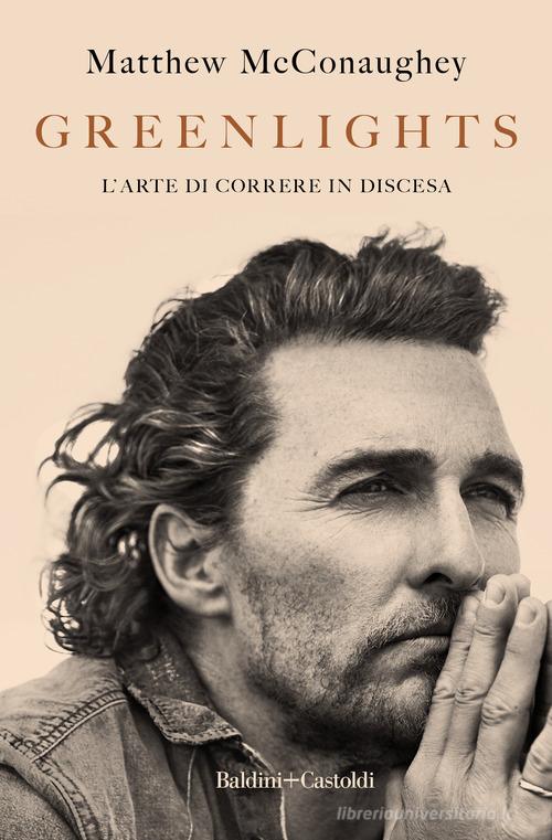 Greenlights. L'arte di correre in discesa di Matthew McConaughey edito da Baldini + Castoldi