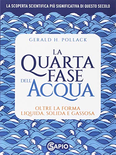 La quarta fase dell'acqua. Oltre la forma liquida, solida e gassosa di Gerald H. Pollack edito da CS Sapio