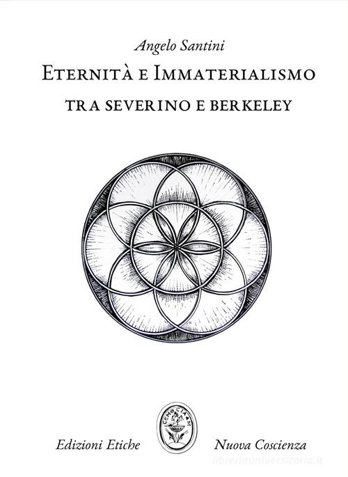 Eternità e immaterialismo. Tra Severino e Berkeley di Angelo Santini edito da Edizioni Etiche Nuova Coscienza