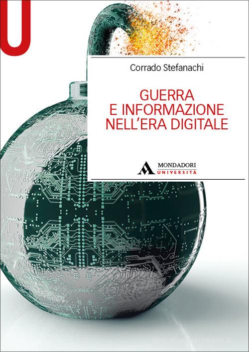 Guerra e informazione nell'era digitale di Corrado Stefanachi edito da Mondadori Università