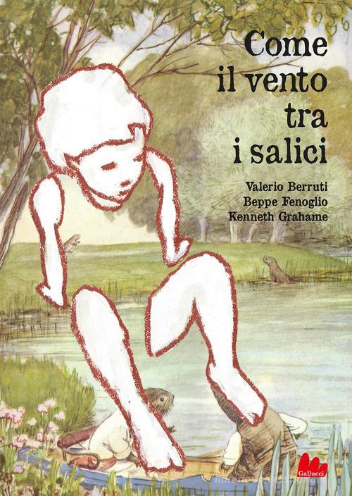 Come il vento tra i salici. Nuova ediz. di Valerio Berruti, Beppe Fenoglio, Kenneth Grahame edito da Gallucci Bros