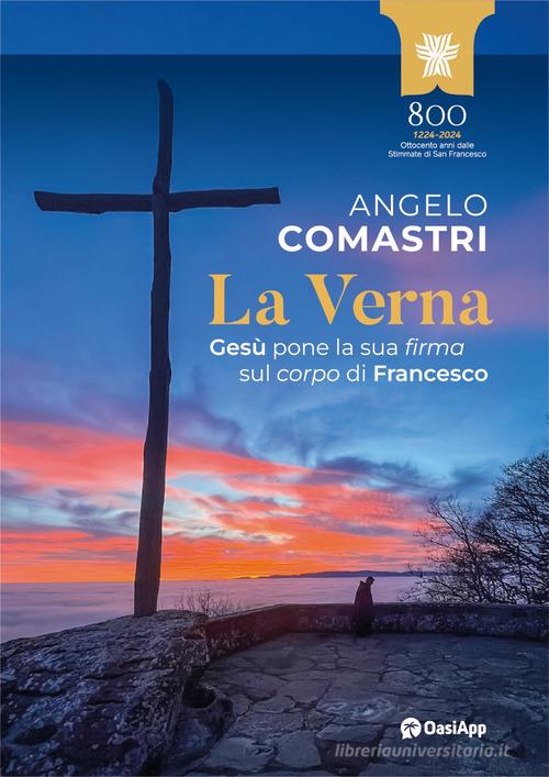 La Verna. Gesù pone la sua firma sul corpo di Francesco di Angelo Comastri edito da OasiApp La Pietra d'Angolo