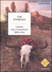L' uomo che si innamorò della luna di Tom Spanbauer edito da Mondadori