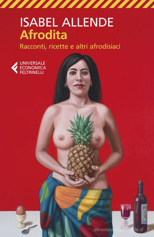 Afrodita. Racconti, ricette e altri afrodisiaci di Isabel Allende edito da Feltrinelli