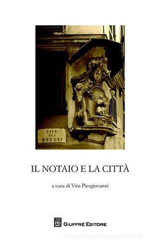 Il notaio e la città. Essere notaio. I tempi e i luoghi (secc. XII-XV). Atti del Convegno di studi storici (Genova, 9-10 novembre 2007) edito da Giuffrè