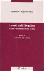 I costi dell'illegalità. Mafia ed estorsioni in Sicilia edito da Il Mulino