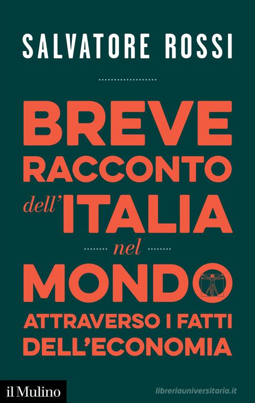 Breve racconto dell'Italia nel mondo attraverso i fatti dell'economia di Salvatore Rossi edito da Il Mulino