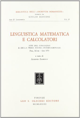Linguistica matematica e calcolatori. Atti del Convegno della prima Scuola internazionale (Pisa, 16 ottobre-6 novembre 1970) edito da Olschki