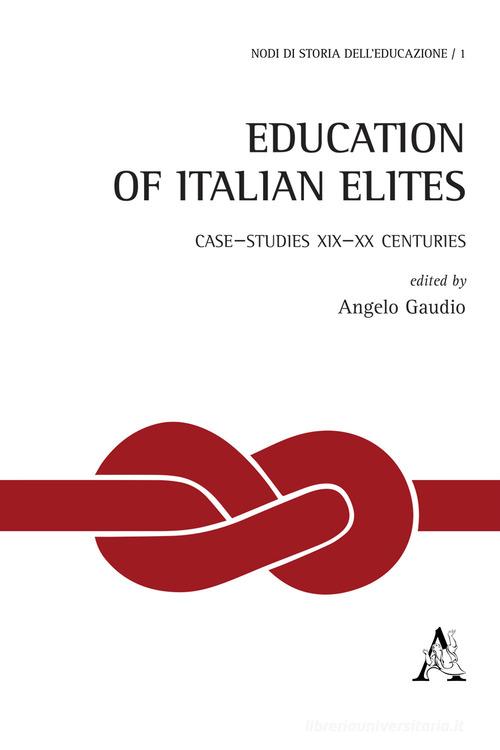 Education of italian elites. Case-studies XIX-XX centuries edito da Aracne