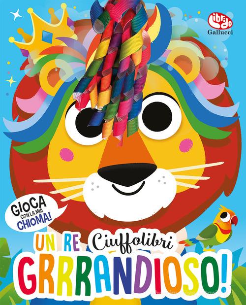 Un re grrrandioso! Ciuffolibri. Ediz. a colori di Lou Treleaven edito da Librido Gallucci