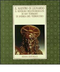 Il maestro di Leonardo. Il restauro dell'Incredulità di s. Tommaso di Andrea del Verrocchio. Catalogo mostre laurenziane edito da Silvana