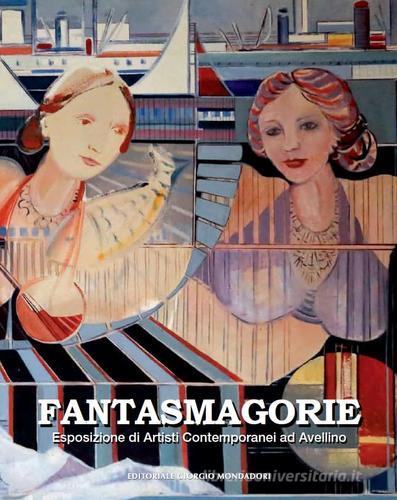 Fantasmagorie. Esposizione di artisti contemporanei ad Avellino edito da Editoriale Giorgio Mondadori