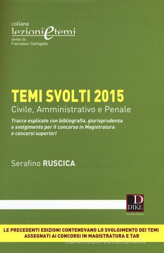 Temi svolti 2015. Tracce esplicate con bibliografia, giurisprudenza e svolgimento per il concorso in magistratura e concorsi superiori di Serafino Ruscica edito da Dike Giuridica Editrice